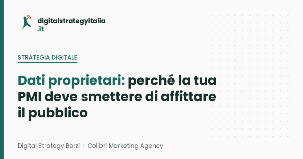 Dati proprietari: perché la tua PMI deve smettere di affittare il pubblico - Digital Strategy Italia